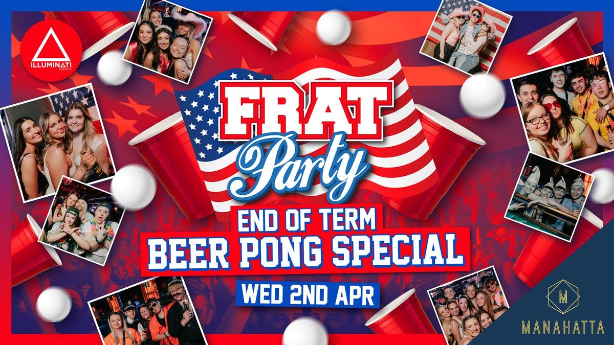 Frat Party | END OF TERM: BEER PONG SPECIAL @ Manahatta \ud83c\uddfa\ud83c\uddf8\ud83c\udfc8