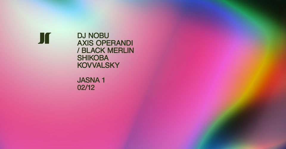 J1 | DJ Nobu, Axis operandi \/ Black Merlin, Shikoba, Kovvalsky