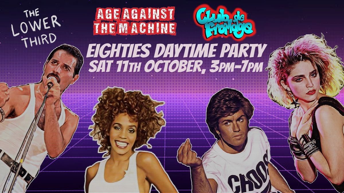80s SPECIAL: Age Against The Machine &amp; Club de Fromage Over 30s Daytime Party, 3pm-7pm-11th October