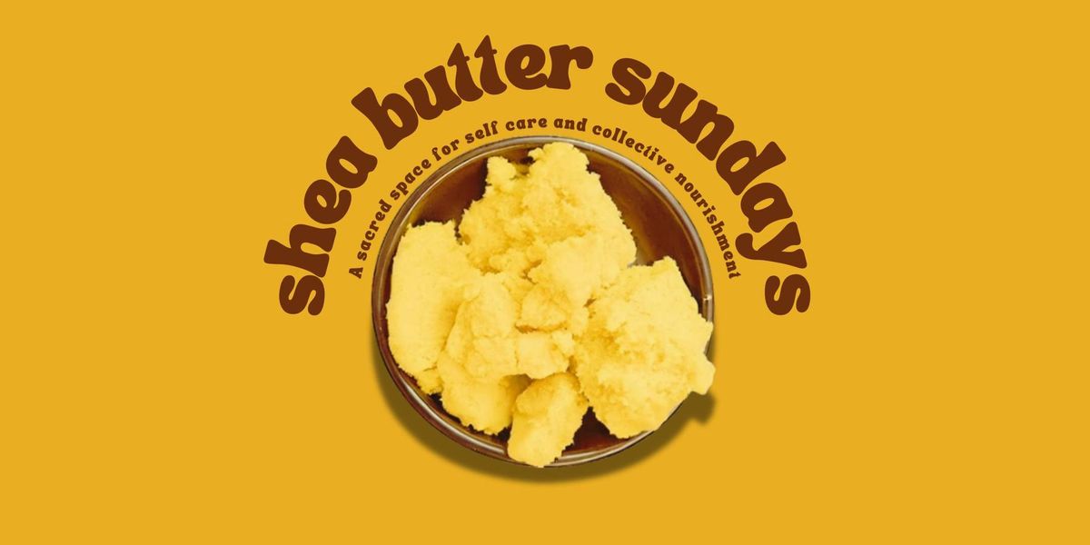 Shea Butter Sundays: A Sacred Space for Self Care and Collective Nourishment