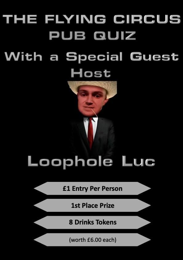 THE FLYING CIRCUS PUB QUIZ With Special Guest Host... LOOPHOLE LUC