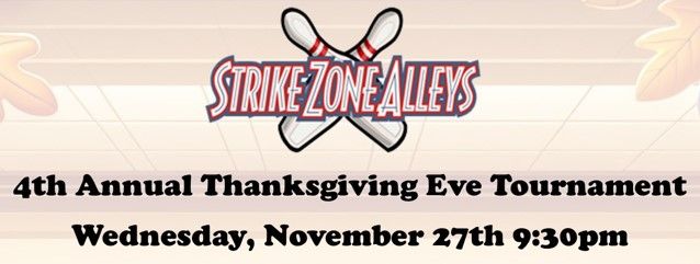 Strike Zone Alley's 4th Annual Thanksgiving Eve Tournament