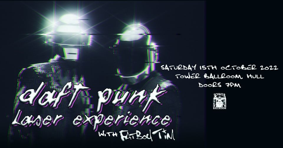 Daft Punk Experience + Fatboy Tim | Hull, Tower Ballroom - Hull ...