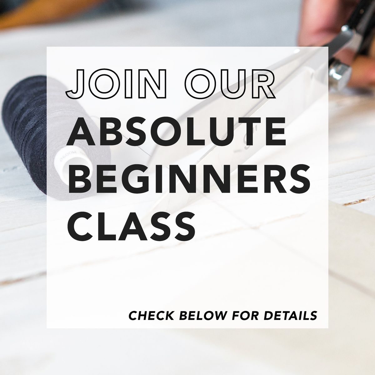 Absolute Beginners sewing class - half day workshop