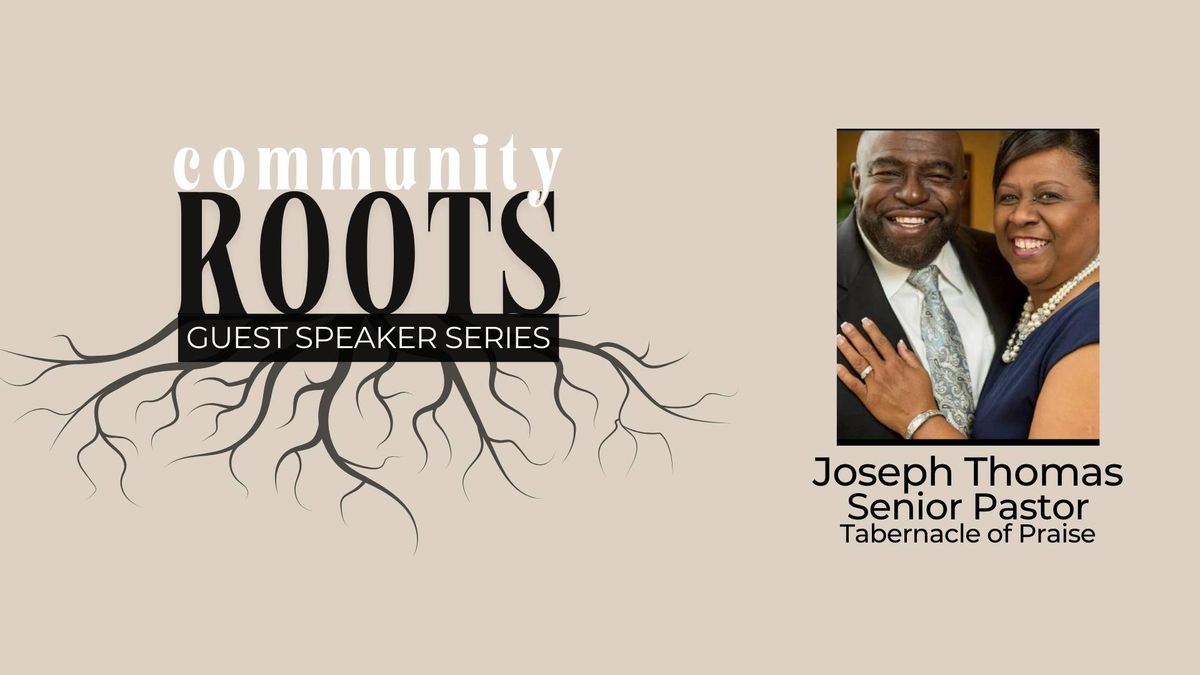 Community Roots - Guest Speaker Series - Pastor Joseph Thomas