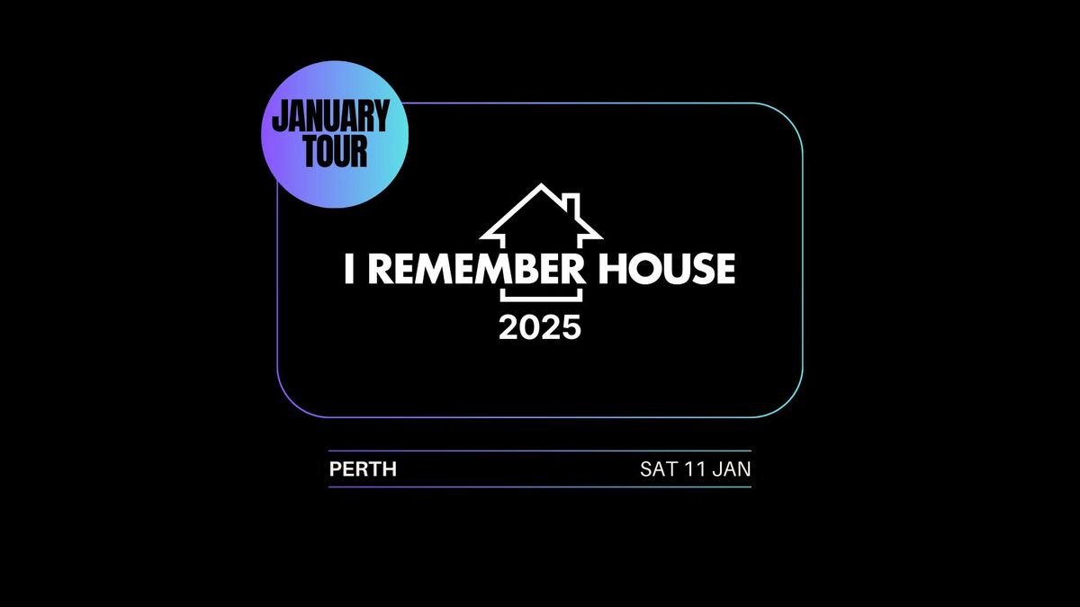 I Remember House: PERTH [Sat 11 Jan]