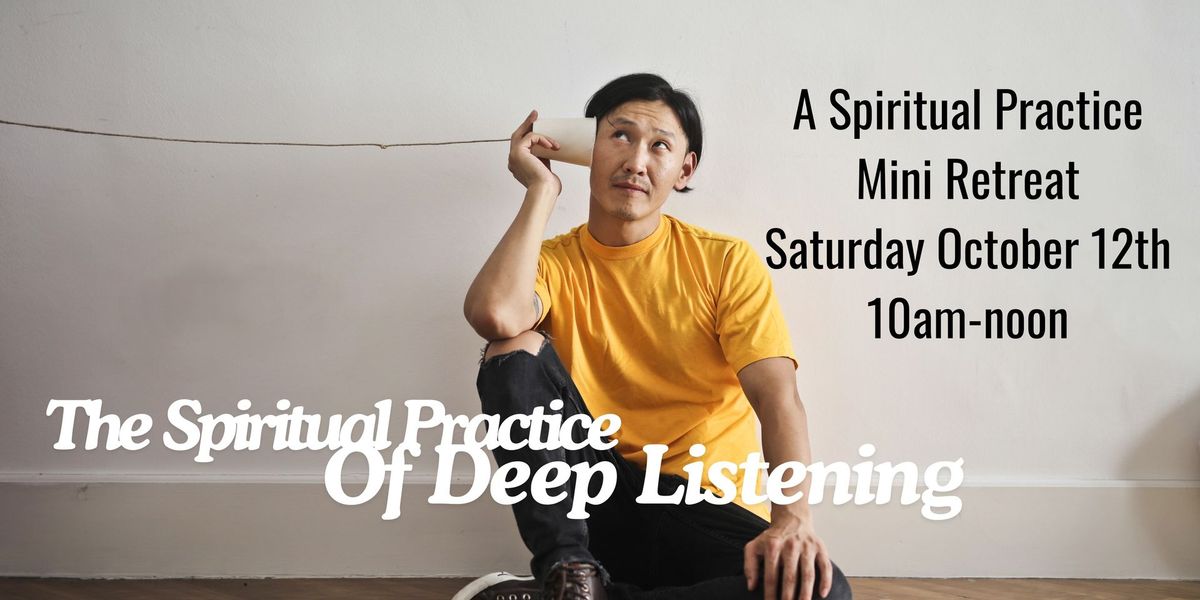 Spiritual Practice Mini Retreat on the Practice of Deep Listening