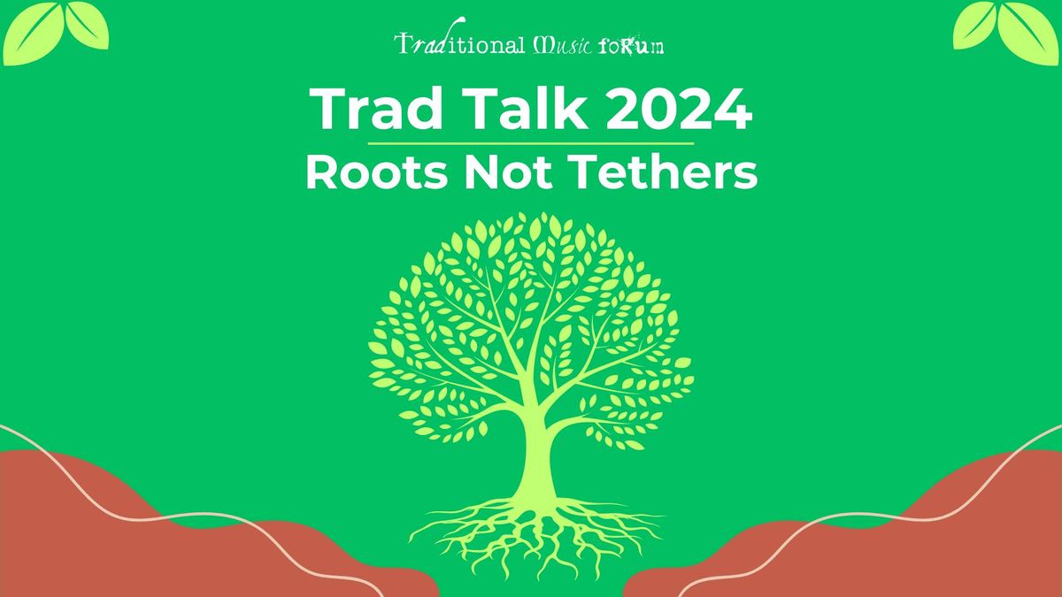 Trad Talk 2024 - Roots Not Tethers