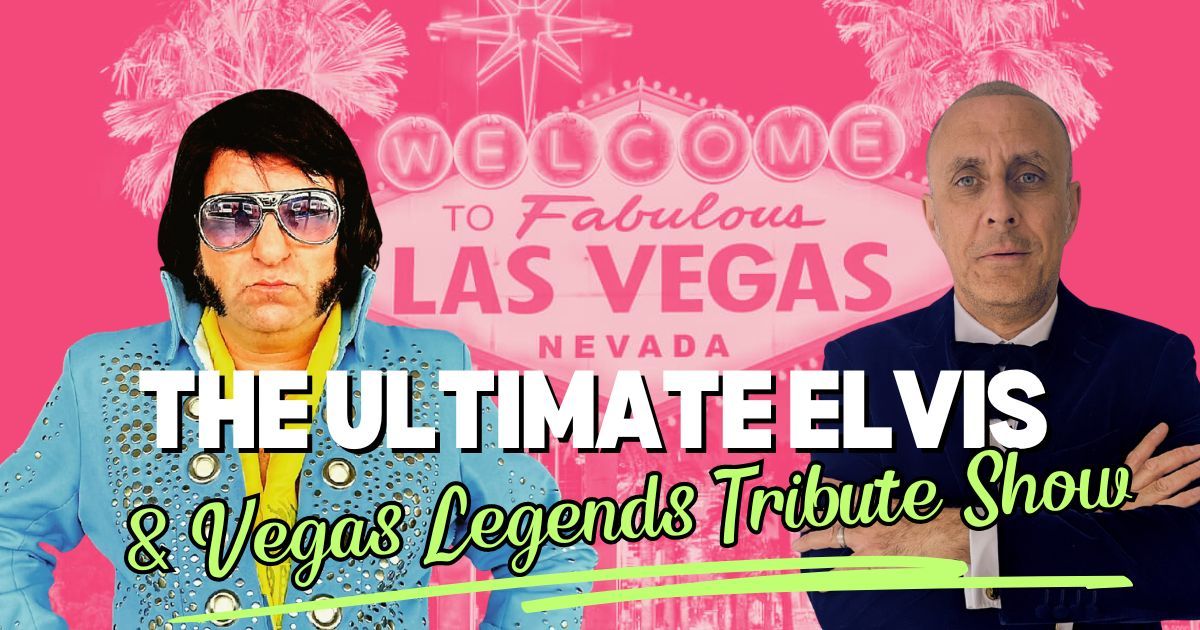 The Ultimate Elvis & Vegas Legends Tribute Show 