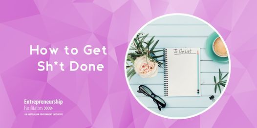 How to Get Sh*t Done - the antidote to procrastination
