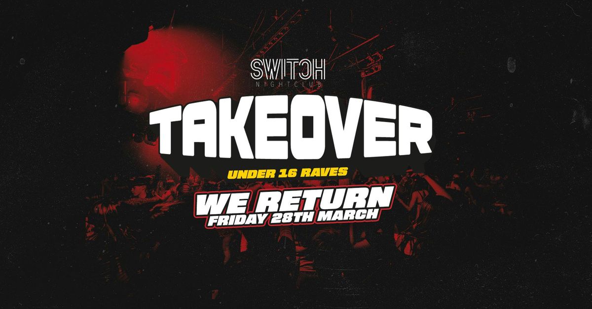 Takeover Under 16 Raves | Switch, Preston 