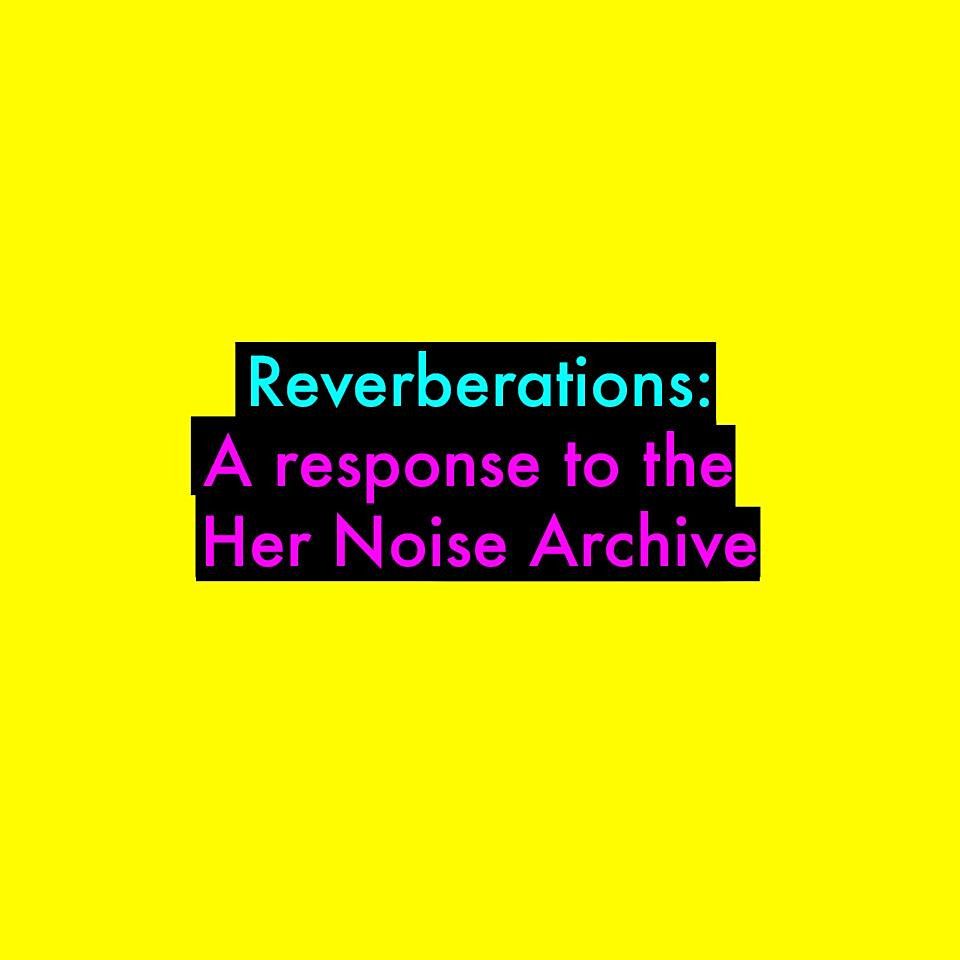 Reverberations: A response to the Her Noise Archive - Screenings