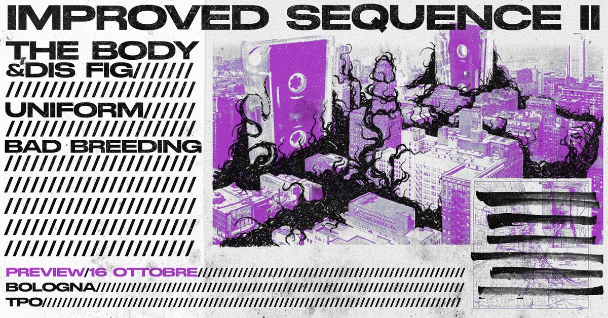 IMPROVED SEQUENCE II Festival Preview Night w\/ The Body & Dis Fig, Uniform, Bad Breeding | TPO