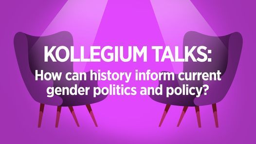 KOLLEGIUM TALKS: How can history inform current gender politics and policy?