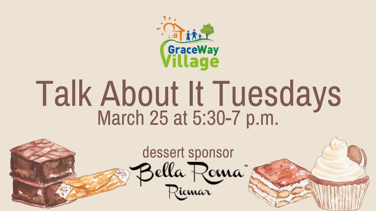 Talk about It Tuesdays with GraceWay Village and dessert by Bella Roma