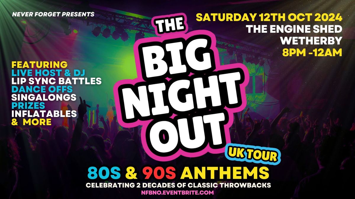 BIG NIGHT OUT - 80s v 90s Wetherby, Engine Shed