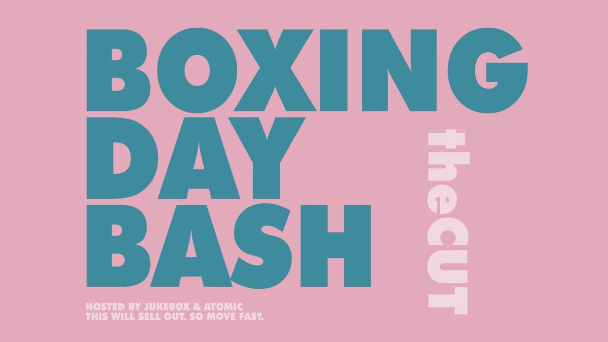 BOXING DAY BASH \u2022 theCUT \u2022 hosted by jukebox &amp; atomic \u2022 thur 26th dec