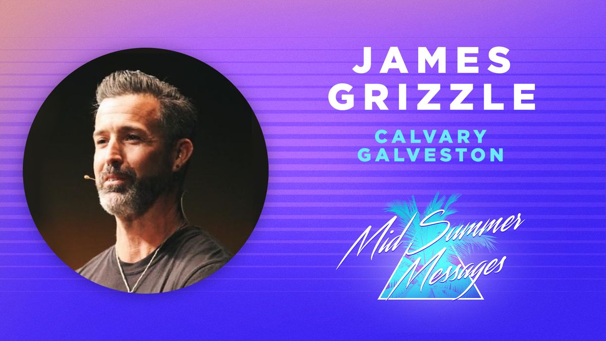 Mid-Summer Messages - Pastor James Grizzle