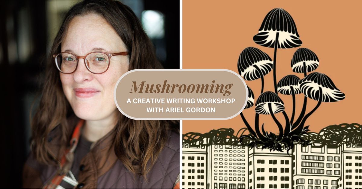 Mushrooming: A Creative Writing Workshop with Ariel Gordon