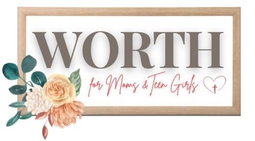 WORTH: For Moms & Teen Girls! 