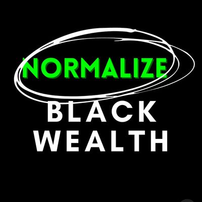 NORMALIZE BLACK WEALTH