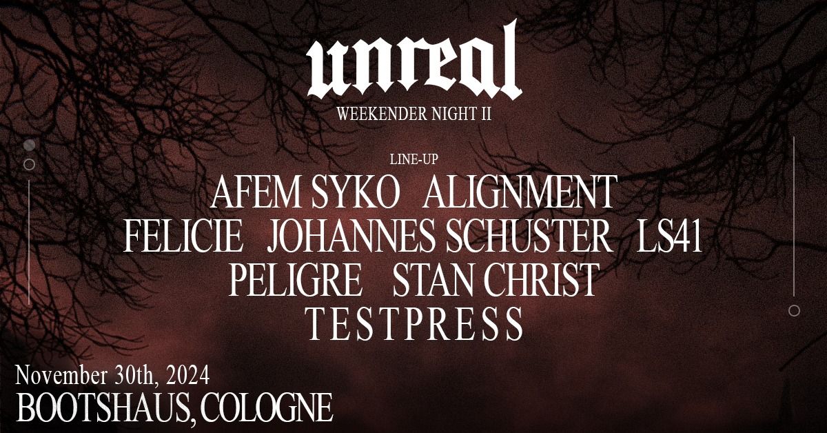 unreal WEEKENDER NIGHT II x Alignment, Stan Christ, Afem Syko, Felicie