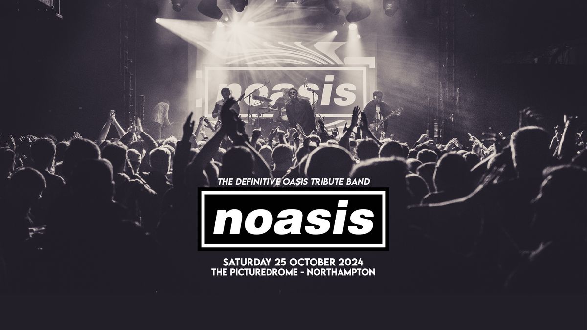 NOASIS \u2018The Definitive Oasis Tribute Band\u2019 - Fri 25th October, The Picturedrome, Northampton