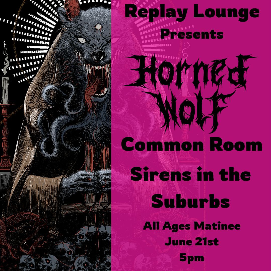 Horned Wolf \/\/ Common room \/\/ Sirens in the Suburbs ~ 6pm Early Show 