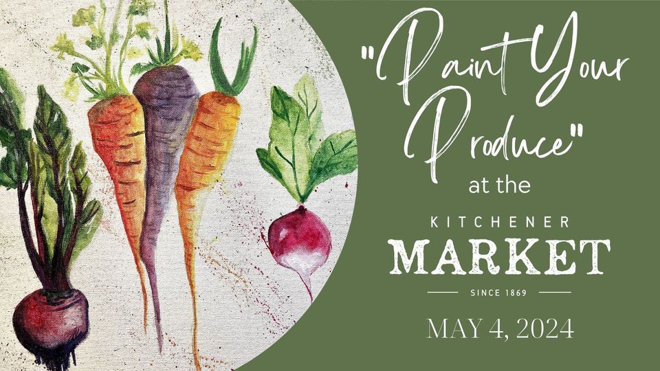 The Kitchener Market - May 4 \u2013 Paint Your Produce