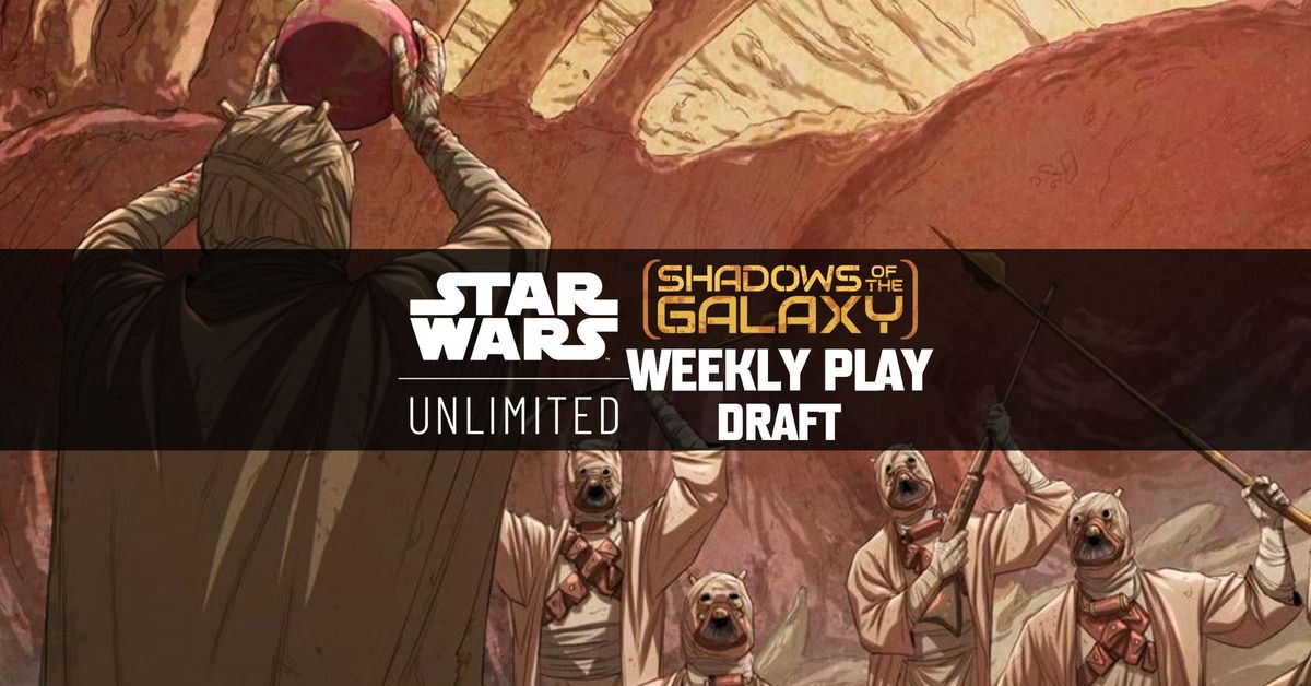 Star Wars Unlimited - Weekly Play Draft