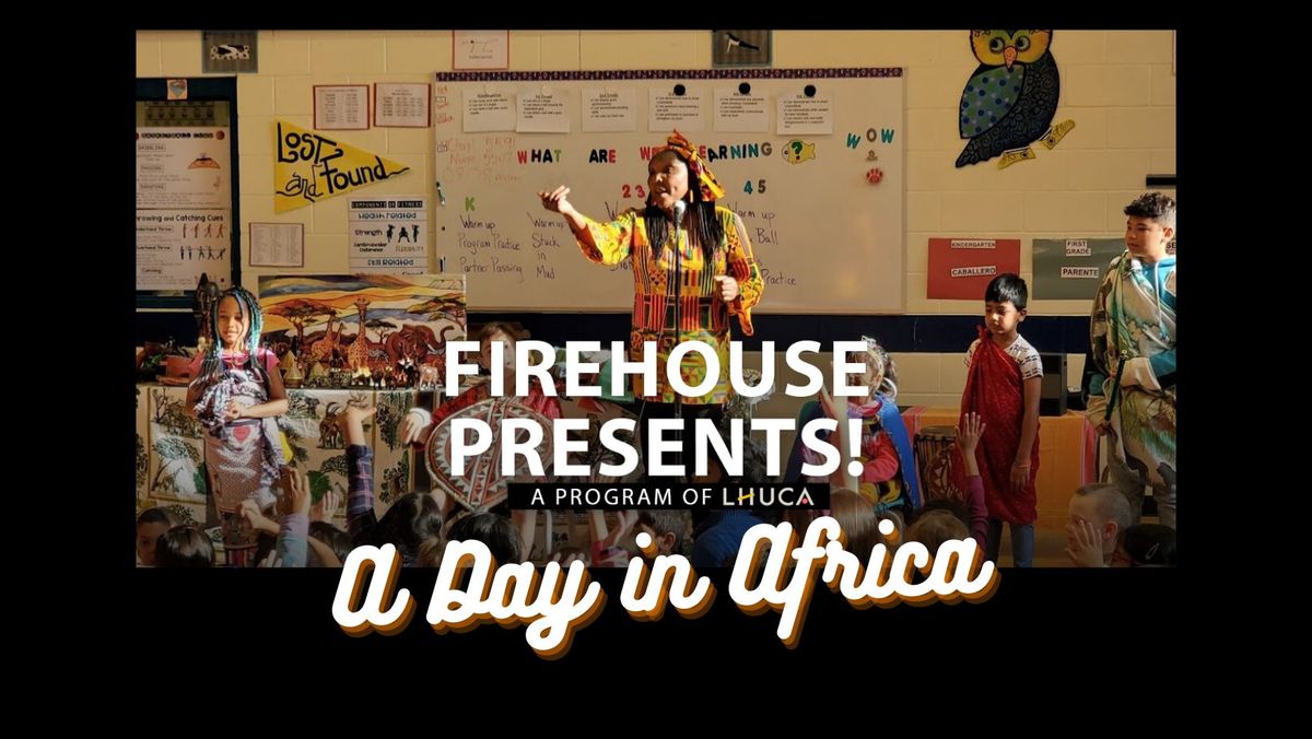 Firehouse Presents! A Day in Africa