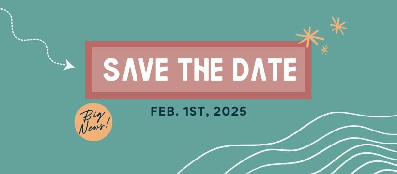 SAVE THE DATE - BIG News Coming! 