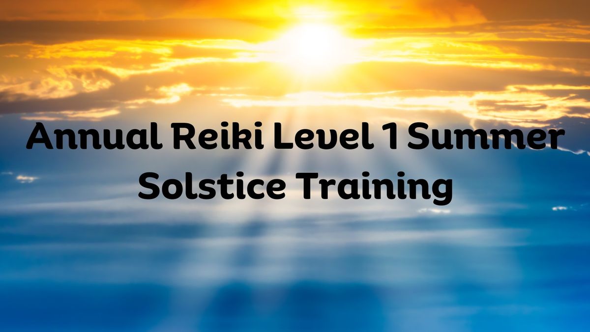 Annual Reiki Level 1 Summer Solstice Training (class 2)