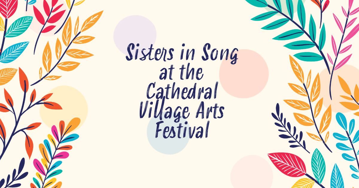 Sisters in Song at the Cathedral Village Arts Festival