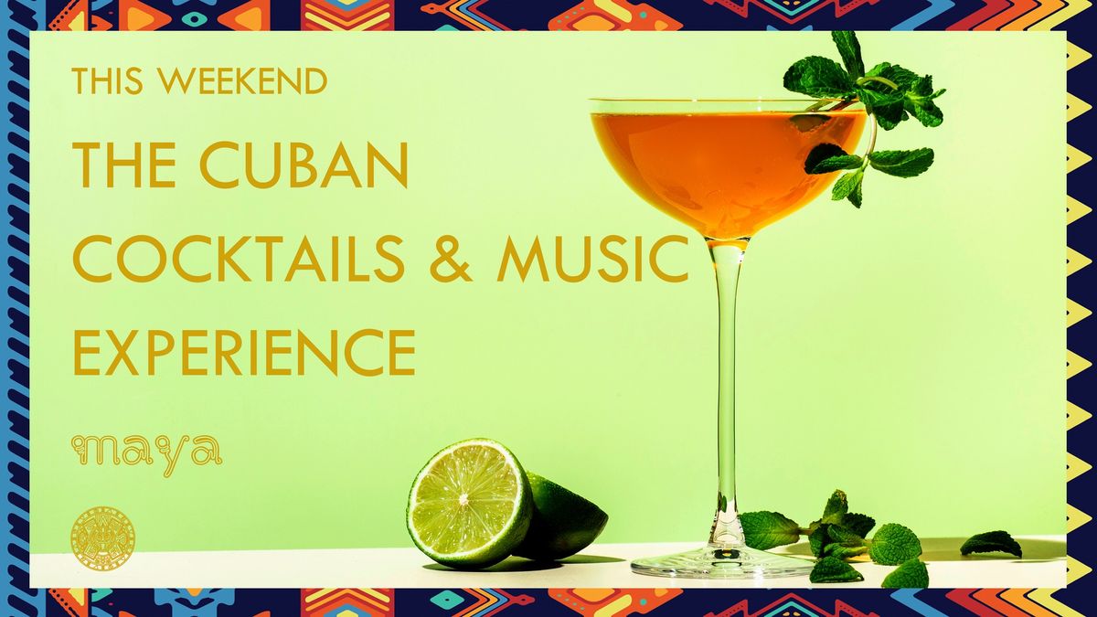 THE CUBAN COCKTAILS & MUSIC EXPERIENCE @MAYA