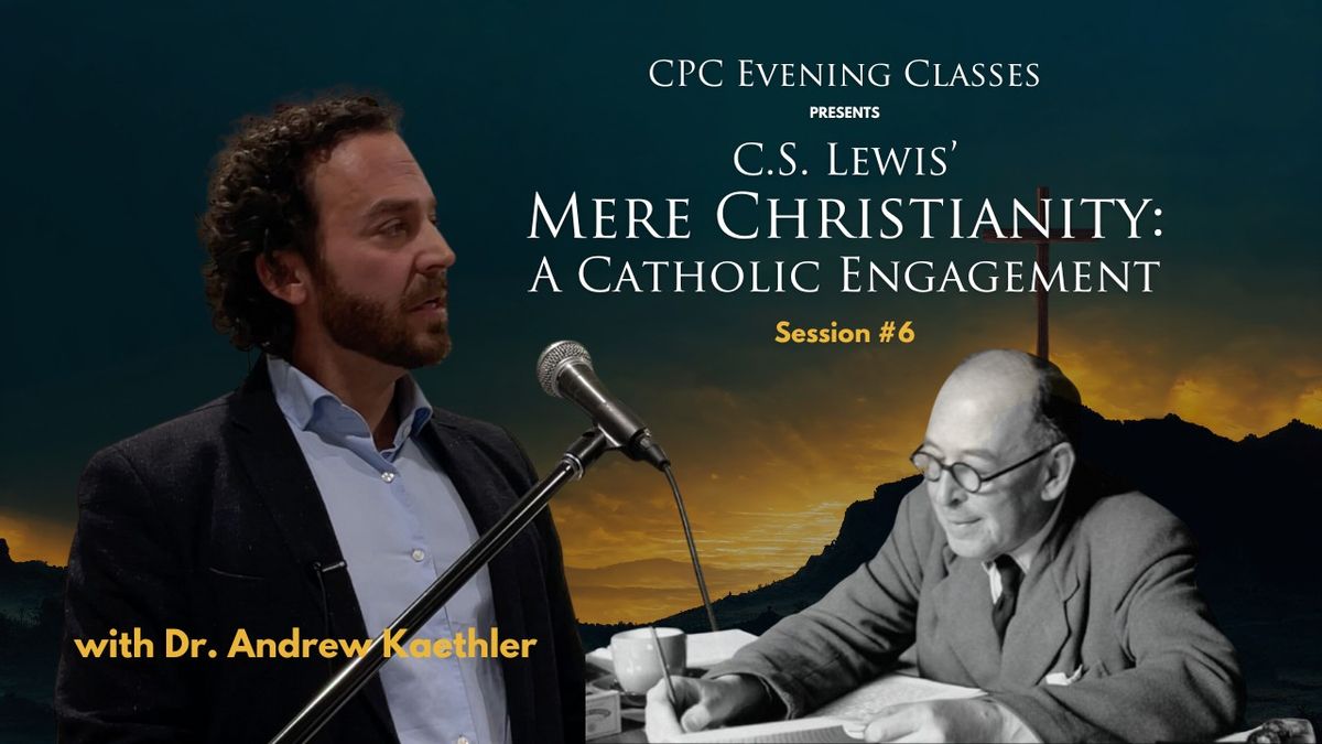 CPC Evening Classes: "Mere Christianity: A Catholic Engagement" with Dr. Andrew Kaethler - Session 6