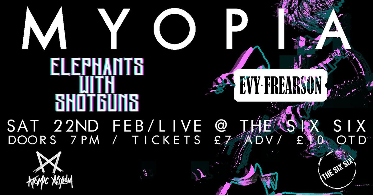 MYOPIA \/ Elephants with Shotguns \/ Evy Frearson LIVE @ The Six Six