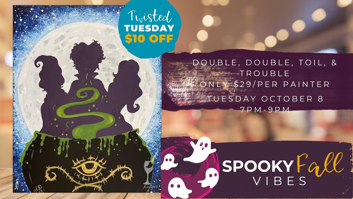 Twisted Tuesday Only $29- Double, Double, Toil & Trouble