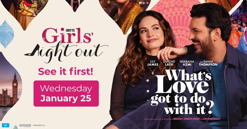 WHAT'S LOVE GOT TO DO WITH IT? - HOYTS GIRLS' NIGHT OUT, Advance Screening