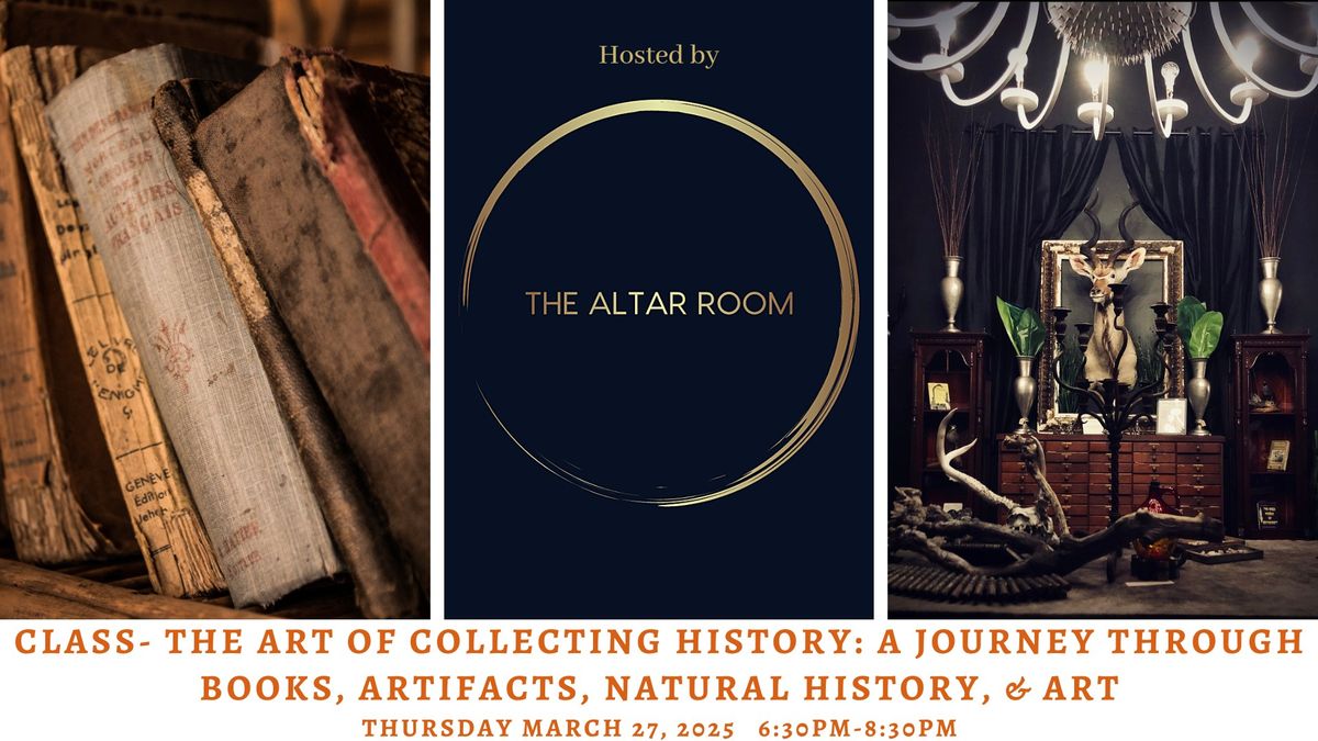 CLASS - THE ART OF COLLECTING HISTORY - A Journey Through Books, Artifacts, Natural History, & Art.