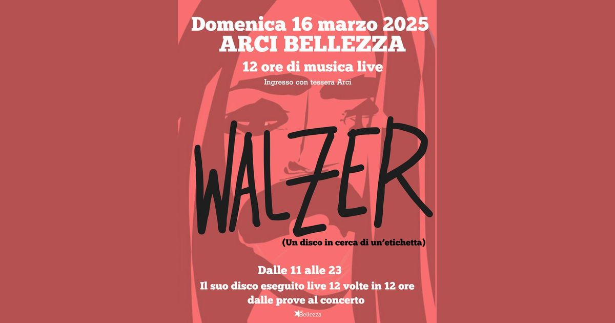 Walzer - 12 Ore di Musica Live | Milano, Arci Bellezza