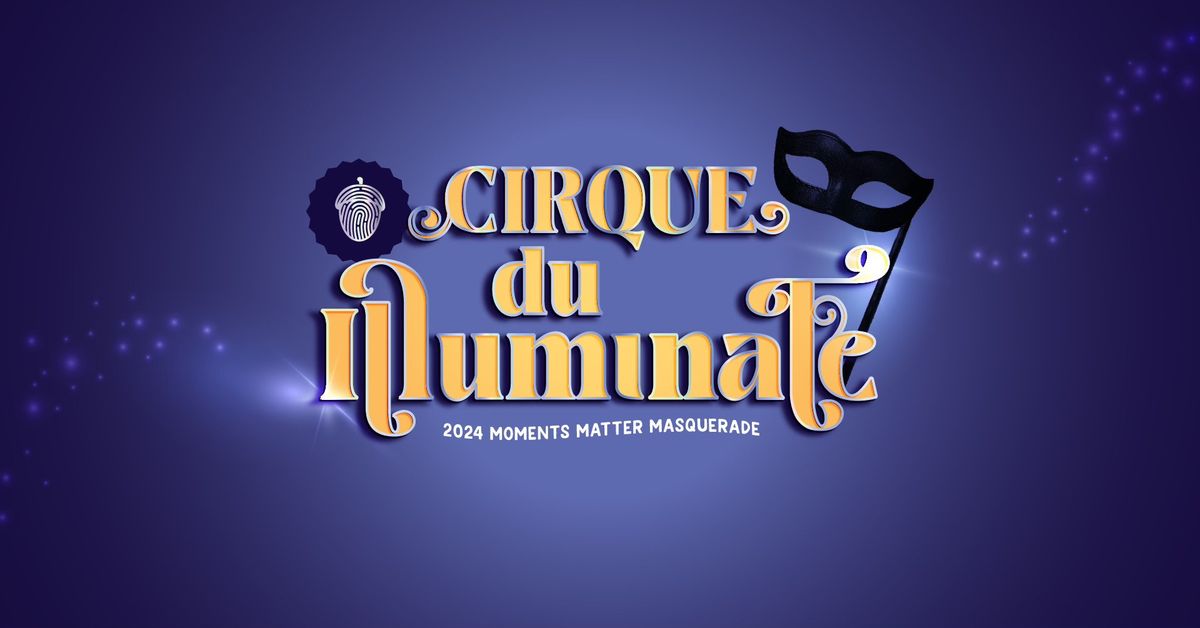 Cirque du Illuminate: A 2024 Moments Matter Masquerade