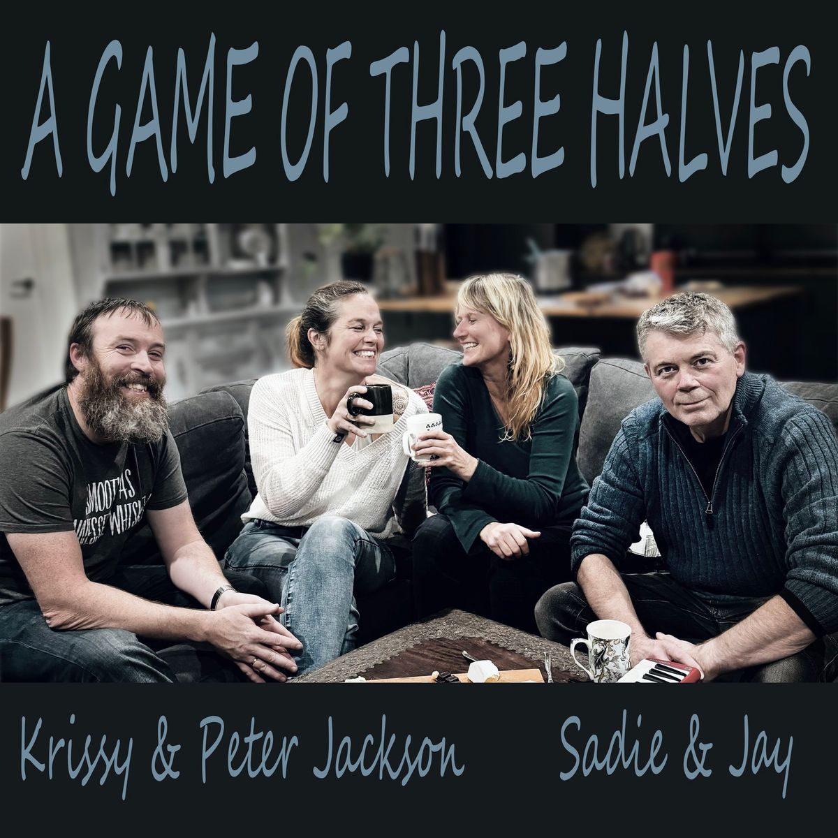 GAME OF THREE HALVES                          Krissy & Peter Jackson and Sadie & Jay