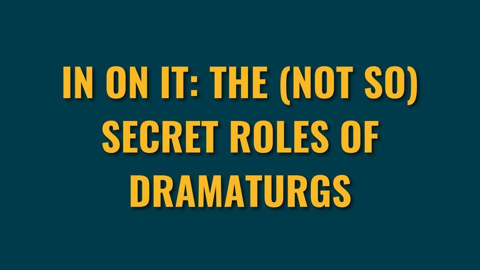 In On It: The (not so) Secret Roles of Dramaturgs with Birgit Schreyer Duarte