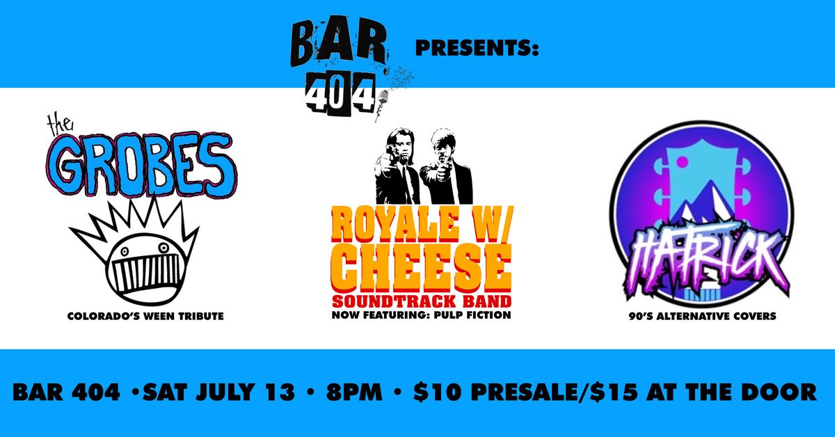 GROBES, ROYALE W\/CHEESE, HATRICK AT BAR 404!