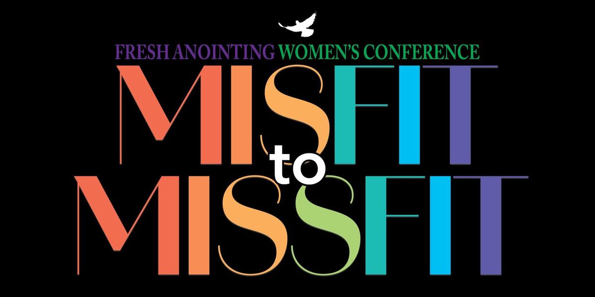 Fresh Anointing Women's Conference: Misfits to Missfits