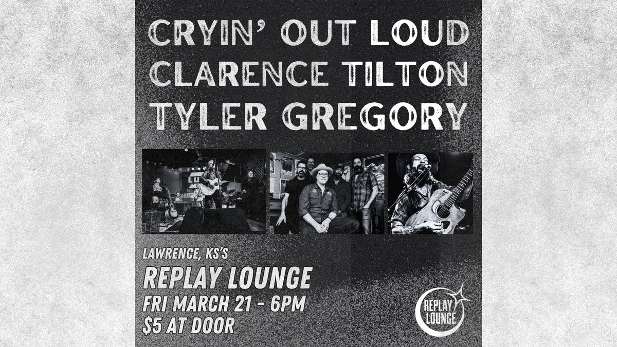 Clarence Tilton \/\/ Cryin Out Loud \/\/ Tyler Gregory ~ 6pm Early Show