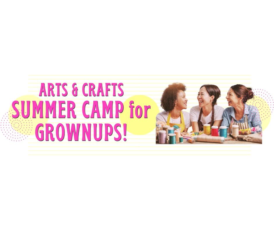 Arts & Crafts Summer Camp for Grownups