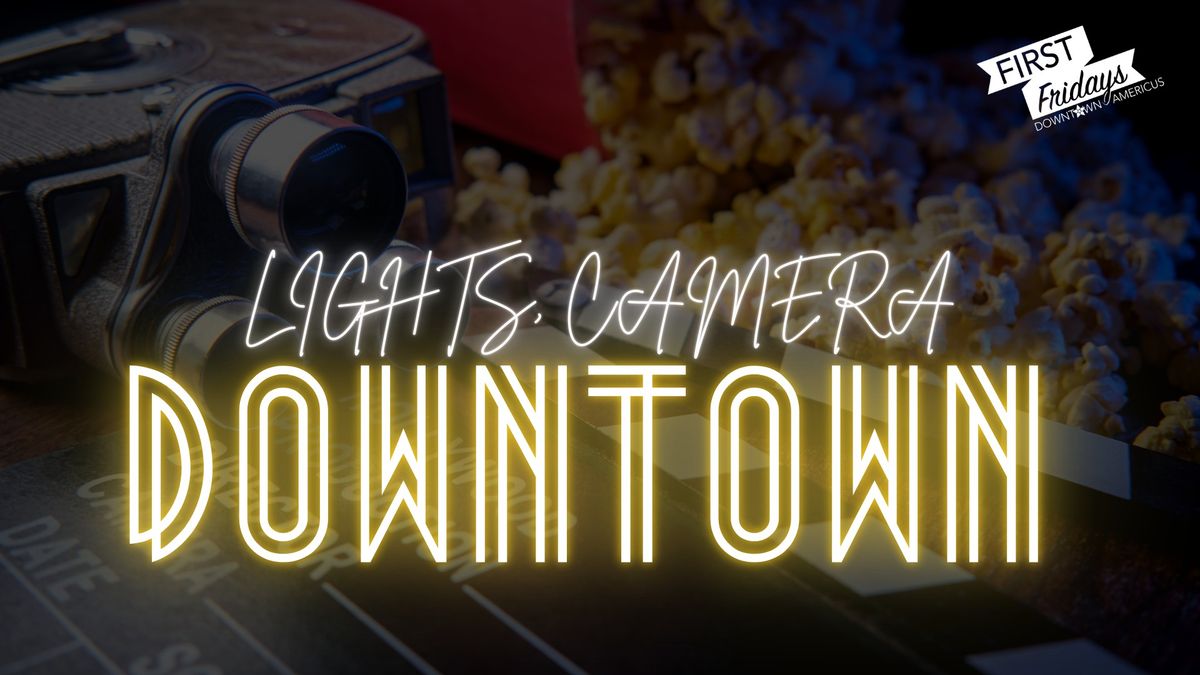 First Friday: Lights, Camera, Downtown!