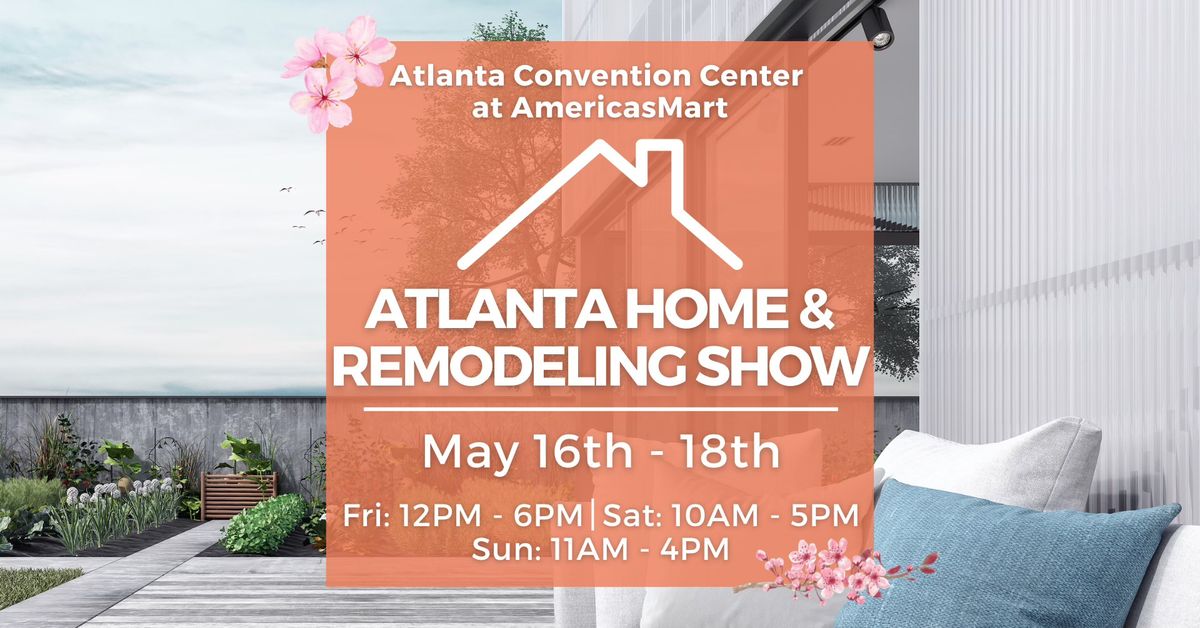 Atlanta Home and Remodeling Show, February 21-23, 2025